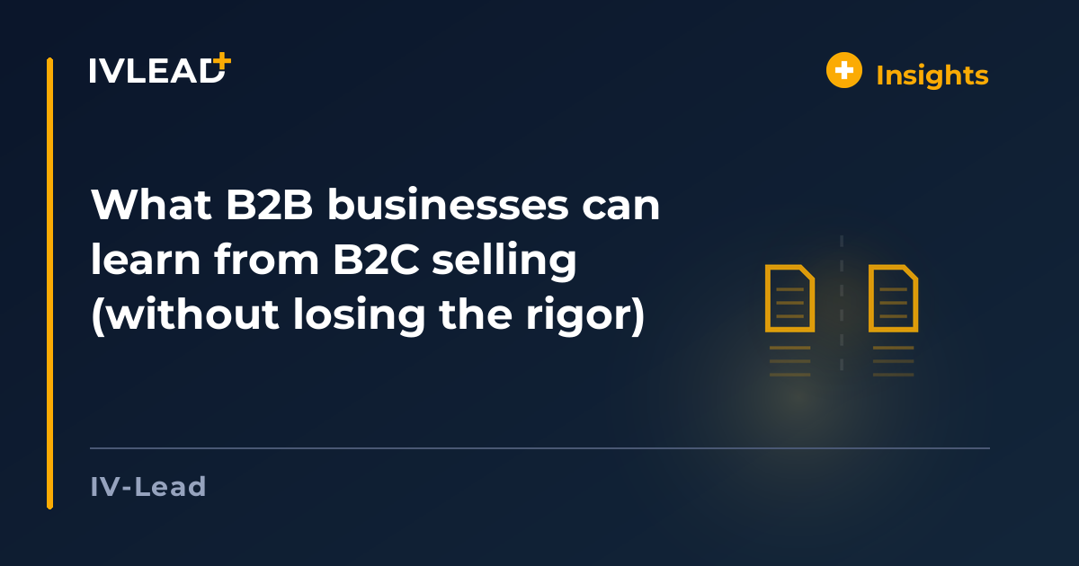 What B2B businesses can learn from B2C selling (without losing the rigor) — IV-Lead
