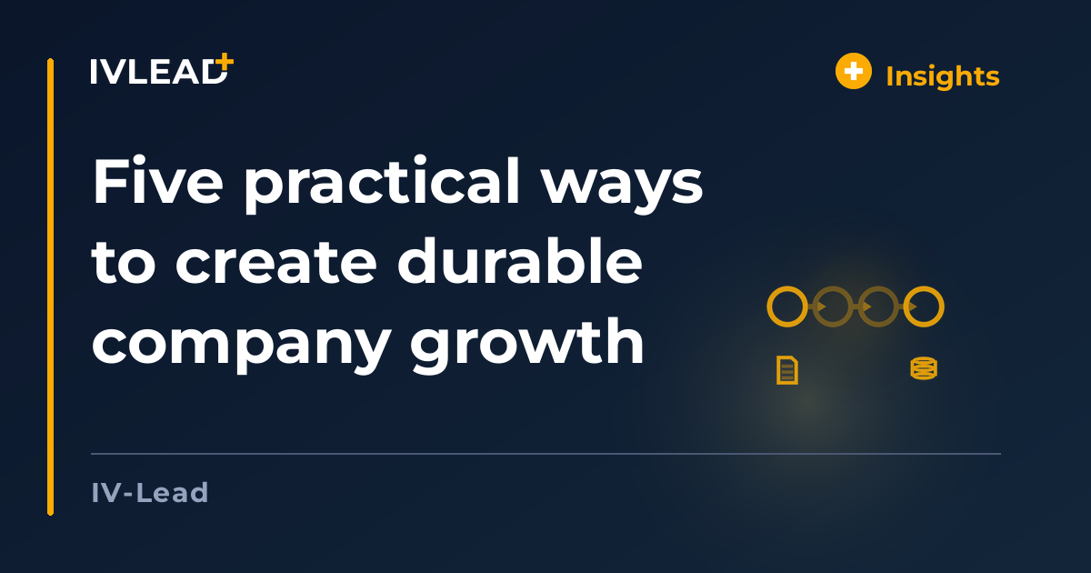 Five practical ways to create durable company growth — IV-Lead