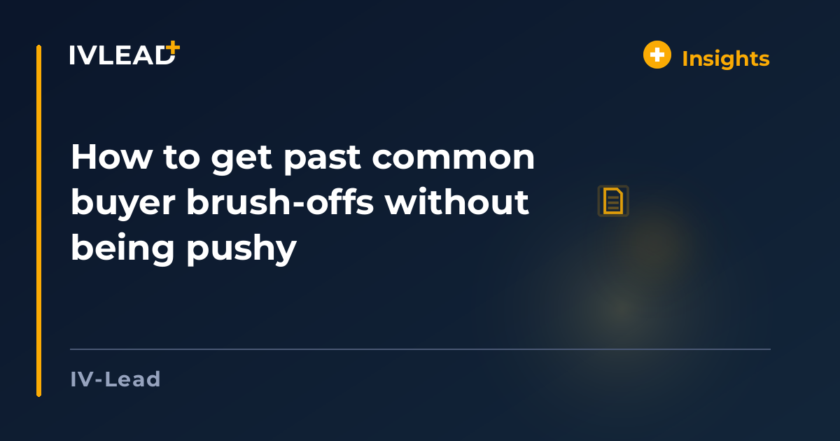 How to get past common buyer brush-offs without being pushy — IV-Lead