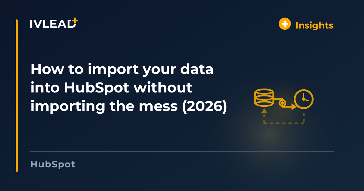 How to import your data into HubSpot without importing the mess (2026) — IV-Lead