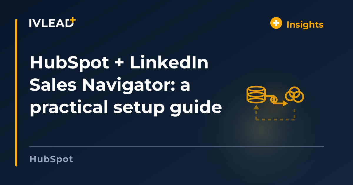 HubSpot + LinkedIn Sales Navigator: a practical setup guide — IV-Lead