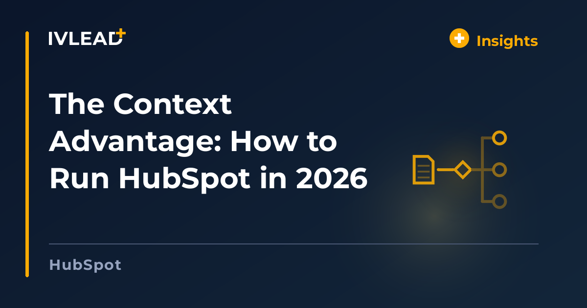 The Context Advantage: How to Run HubSpot in 2026 — IV-Lead