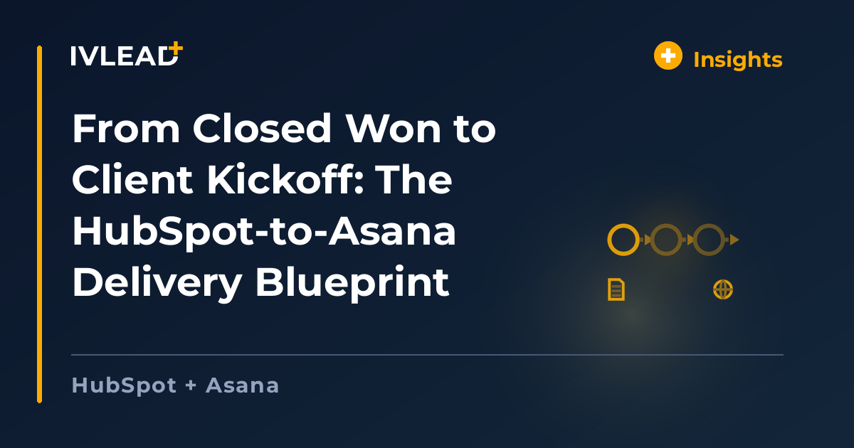 From Closed Won to Client Kickoff: The HubSpot-to-Asana Delivery Blueprint — IV-Lead