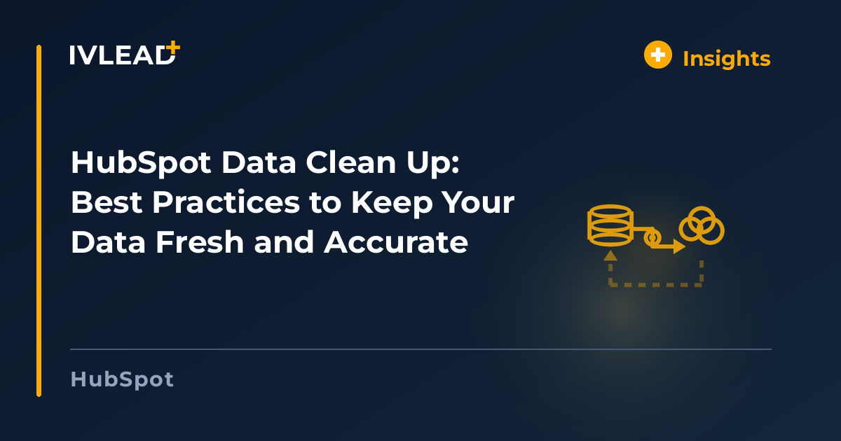 HubSpot Data Clean Up: Best Practices to Keep Your Data Fresh and Accurate — IV-Lead