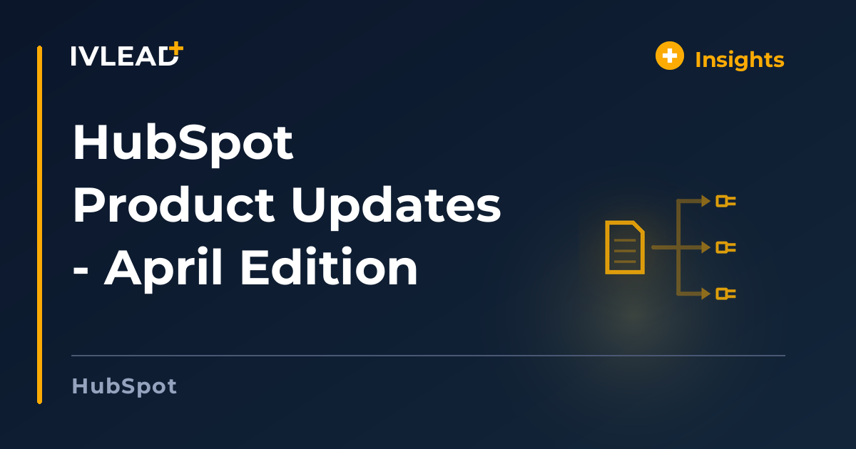 HubSpot Product Updates - April Edition — IV-Lead