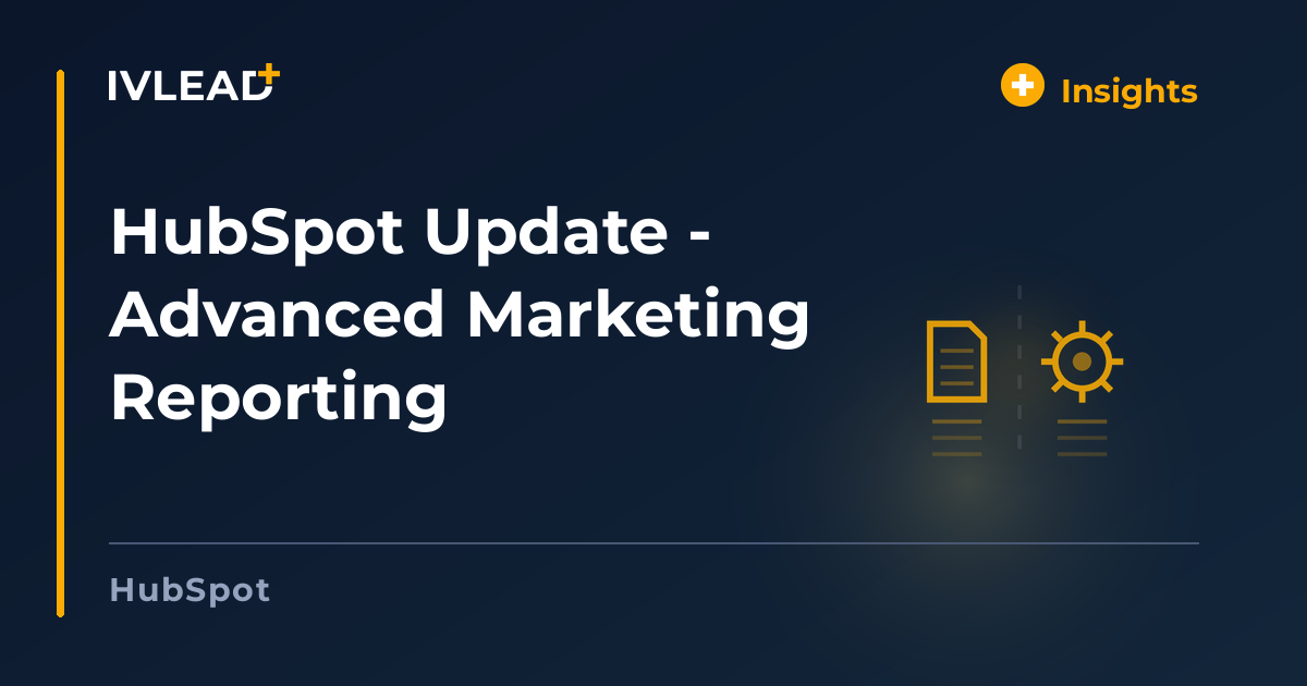 HubSpot Update - Advanced Marketing Reporting — IV-Lead