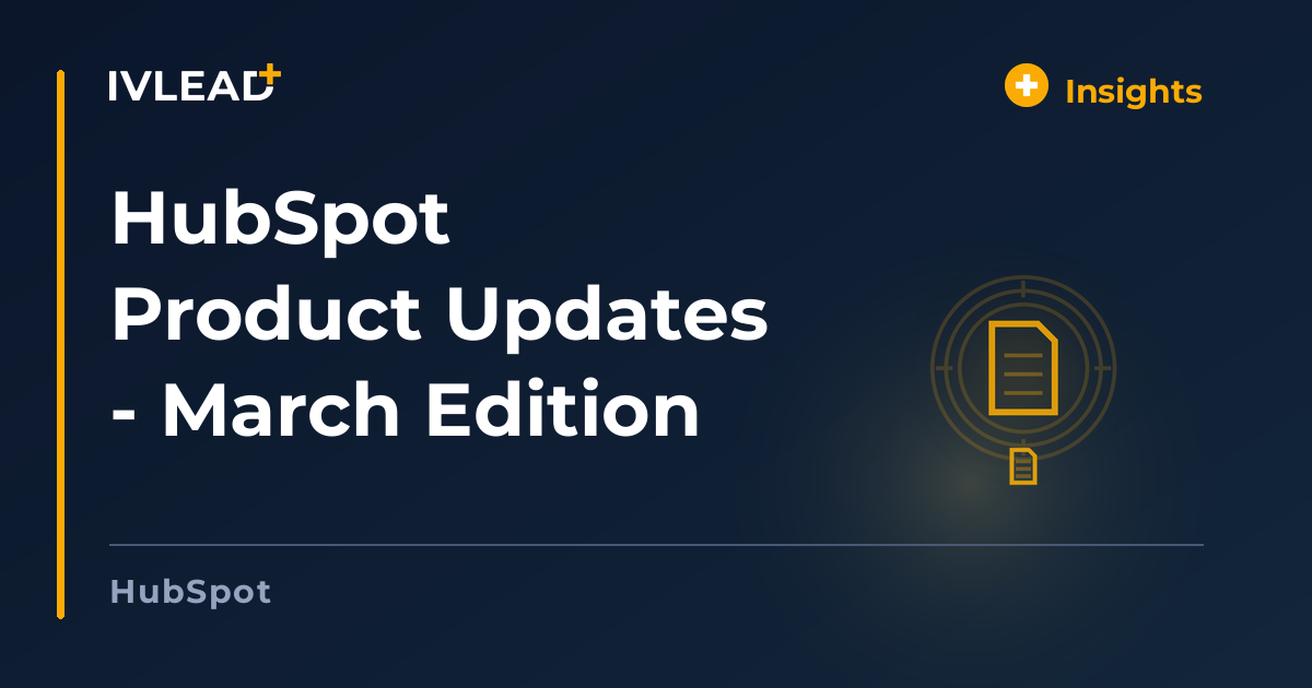 HubSpot Product Updates - March Edition — IV-Lead