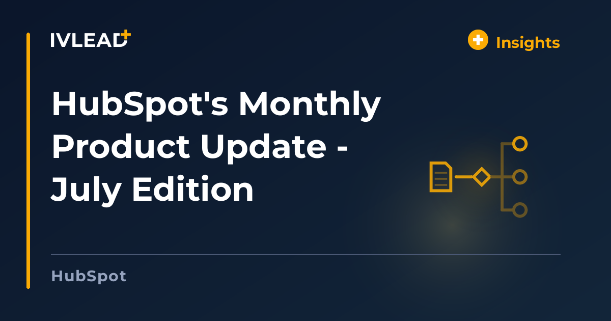 HubSpot's Monthly Product Update - July Edition — IV-Lead