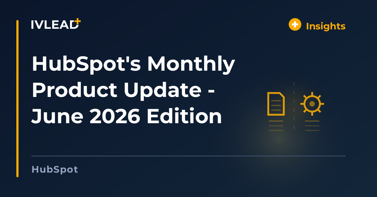 HubSpot's Monthly Product Update - June 2026 Edition — IV-Lead