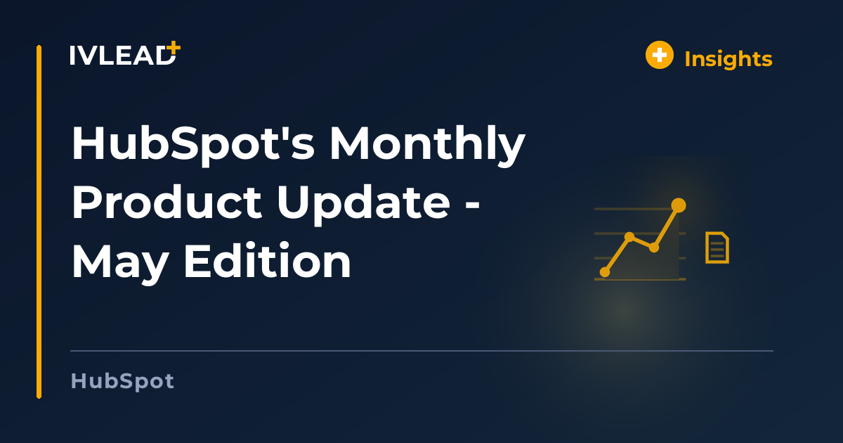 HubSpot's Monthly Product Update - May Edition — IV-Lead