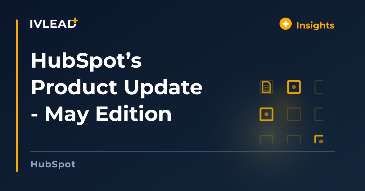 HubSpot’s Product Update - May Edition — IV-Lead