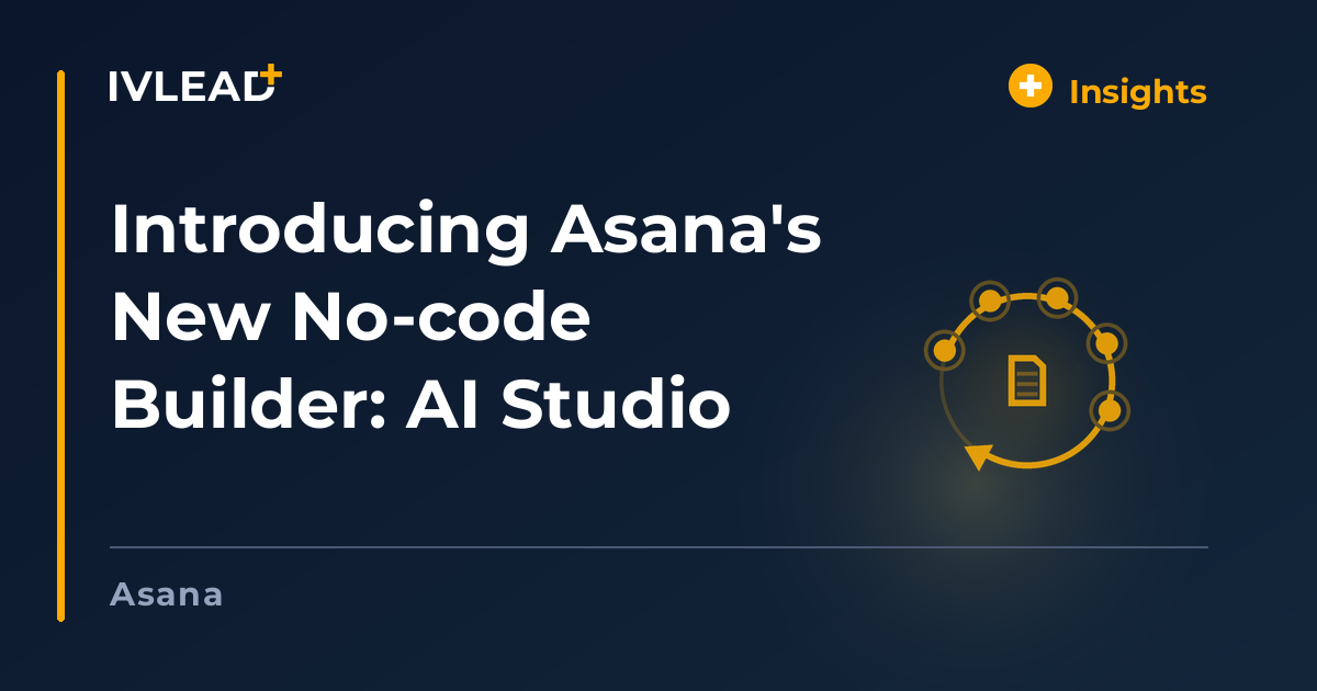 Introducing Asana's New No-code Builder: AI Studio — IV-Lead