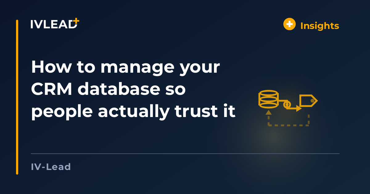 How to manage your CRM database so people actually trust it — IV-Lead