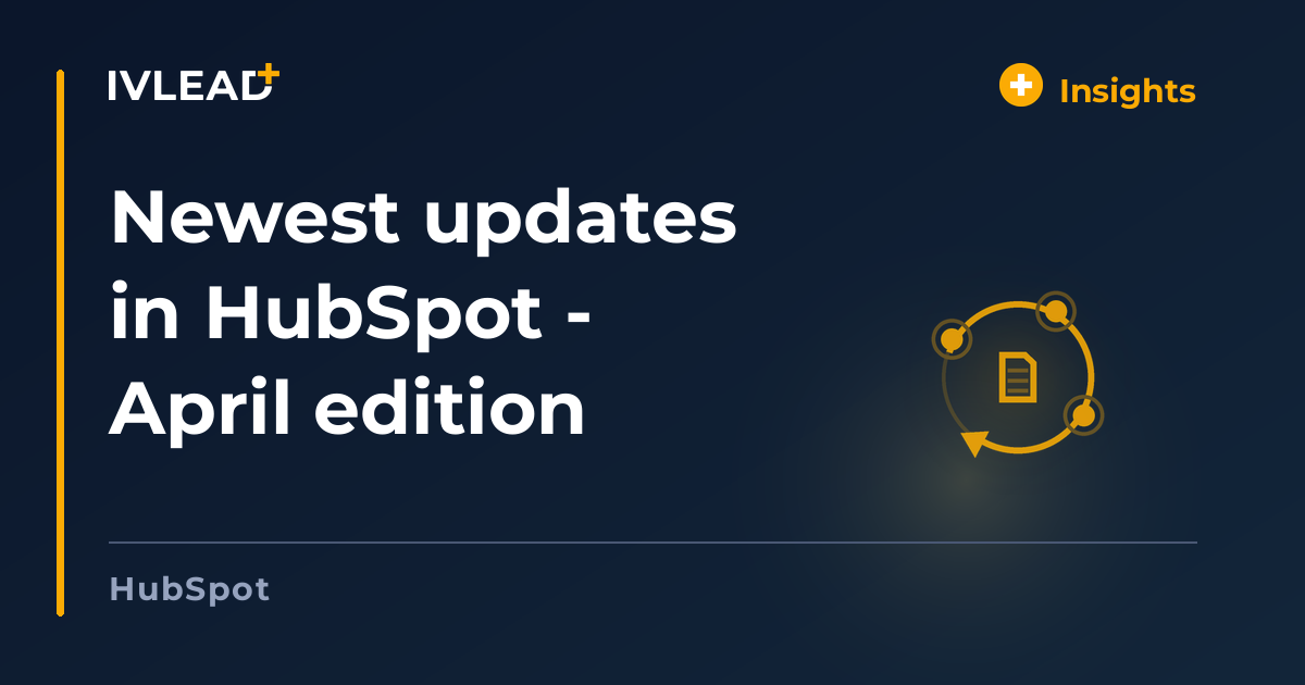 Newest updates in HubSpot - April edition — IV-Lead