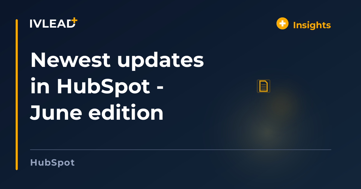 Newest updates in HubSpot - June edition — IV-Lead