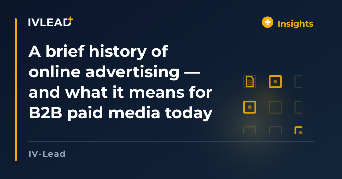 A brief history of online advertising — and what it means for B2B paid media today — IV-Lead