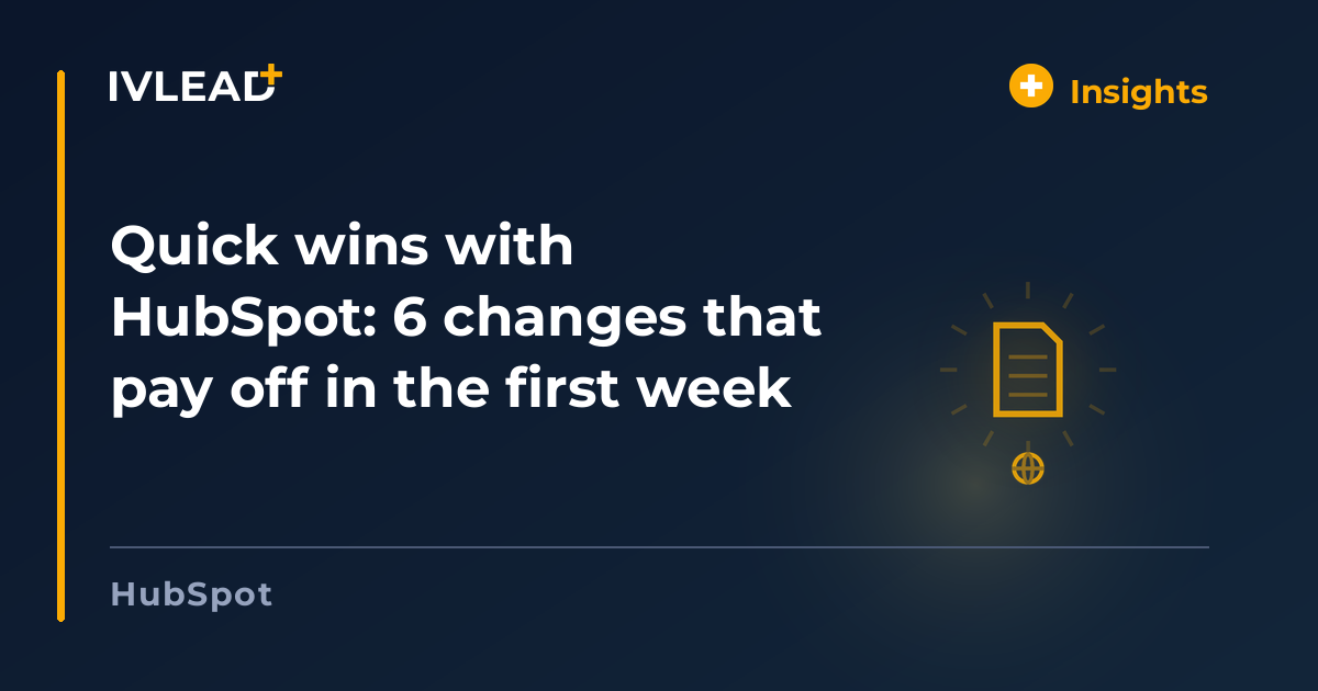 Quick wins with HubSpot: 6 changes that pay off in the first week — IV-Lead