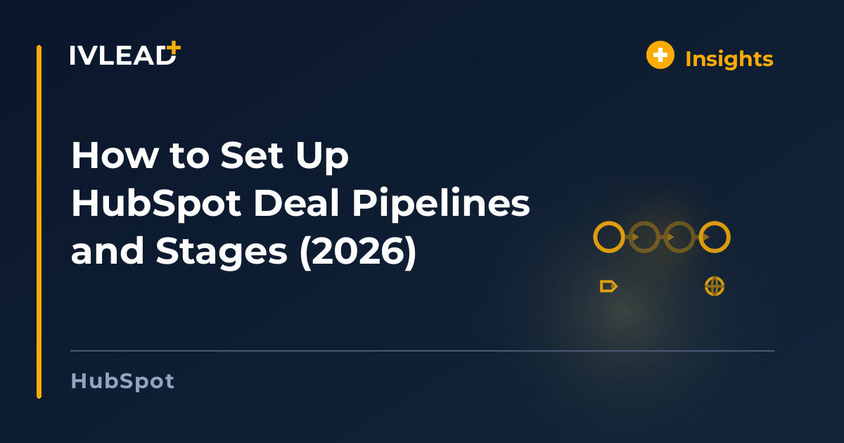How to Set Up HubSpot Deal Pipelines and Stages (2026) — IV-Lead