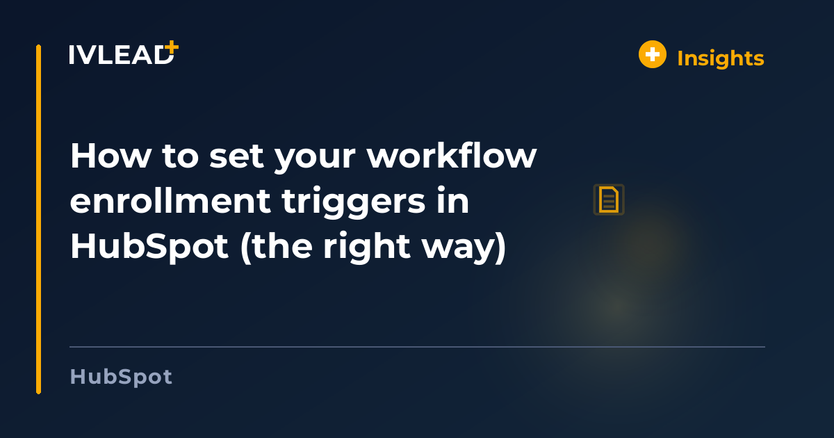 How to set your workflow enrollment triggers in HubSpot (the right way) — IV-Lead