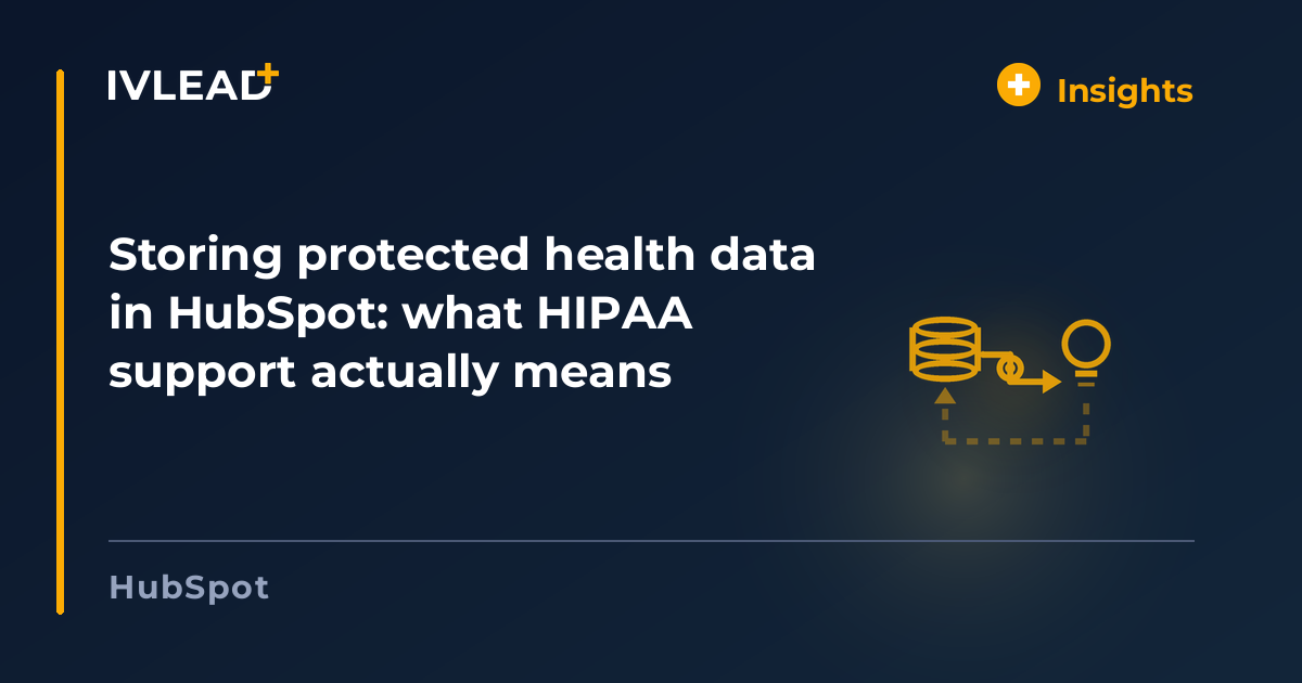 Storing protected health data in HubSpot: what HIPAA support actually means — IV-Lead