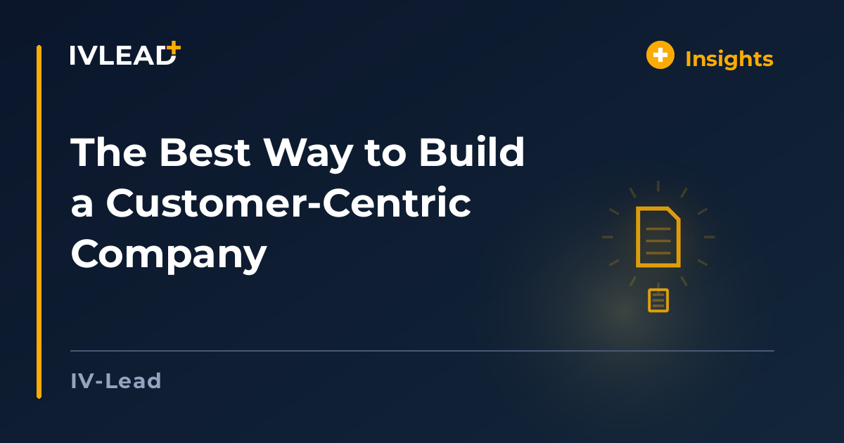 The Best Way to Build a Customer-Centric Company — IV-Lead