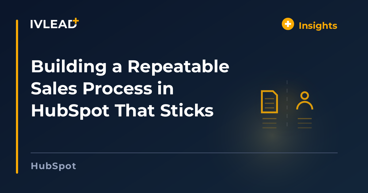 Building a Repeatable Sales Process in HubSpot That Sticks — IV-Lead