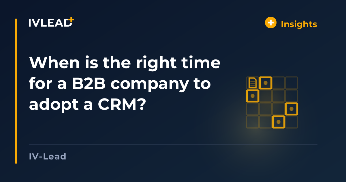 When is the right time for a B2B company to adopt a CRM? — IV-Lead