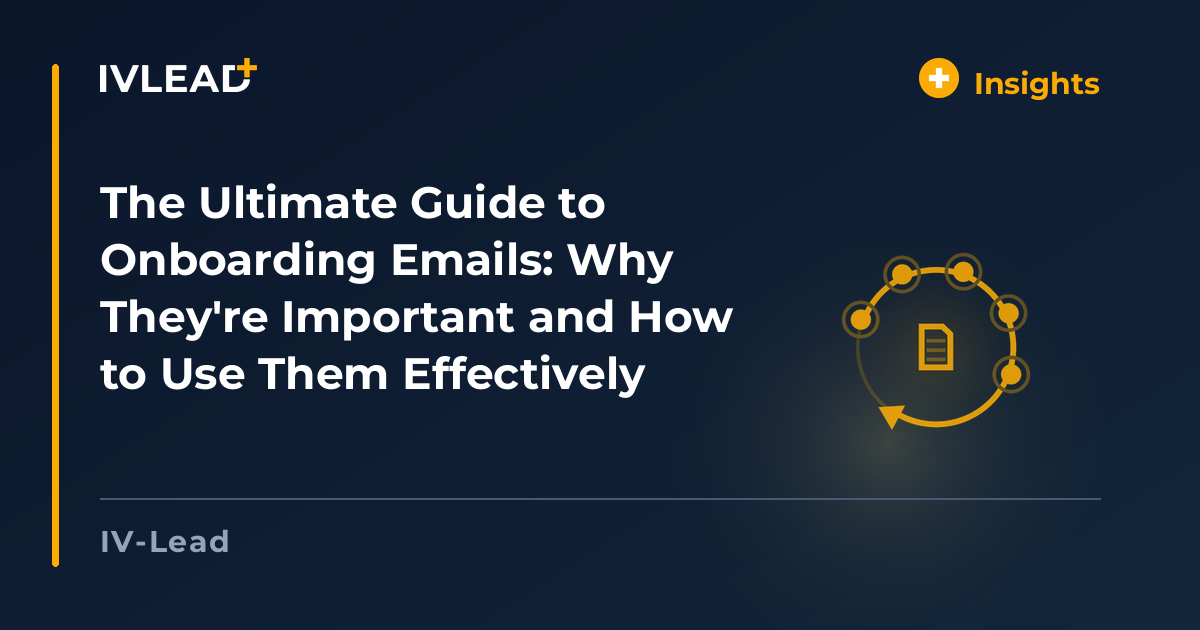The Ultimate Guide to Onboarding Emails: Why They're Important and How to Use Them Effectively — IV-Lead