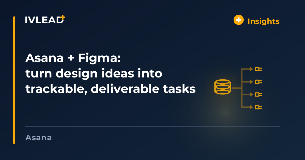 Asana + Figma: turn design ideas into trackable, deliverable tasks — IV-Lead