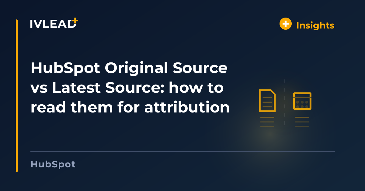 HubSpot Original Source vs Latest Source: how to read them for attribution — IV-Lead
