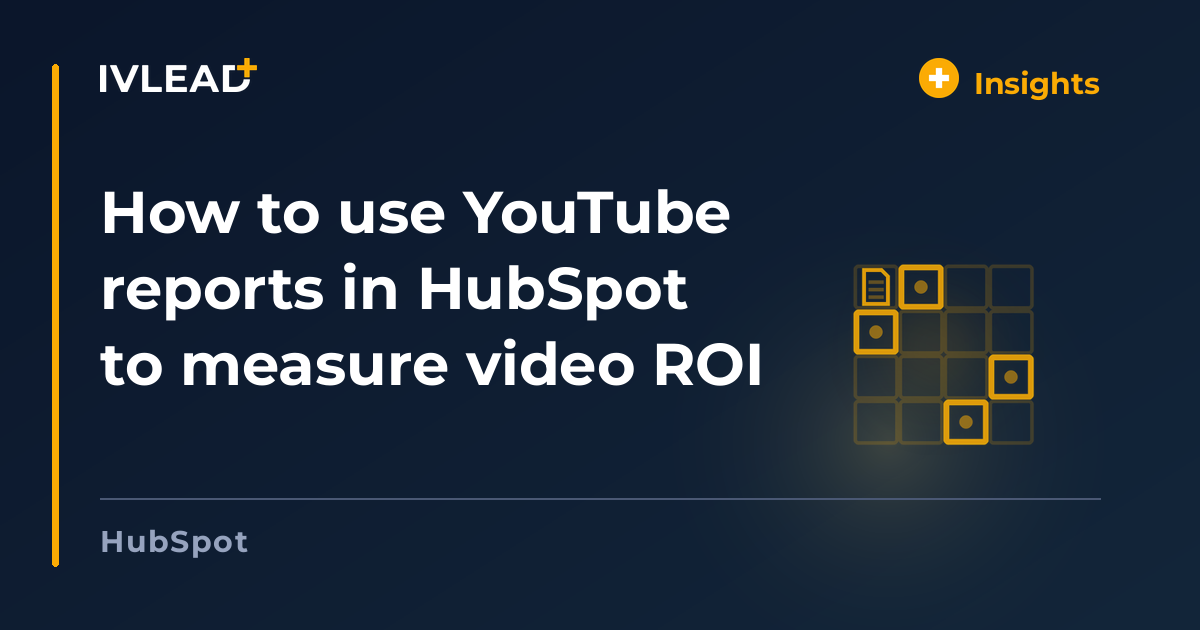 How to use YouTube reports in HubSpot to measure video ROI — IV-Lead