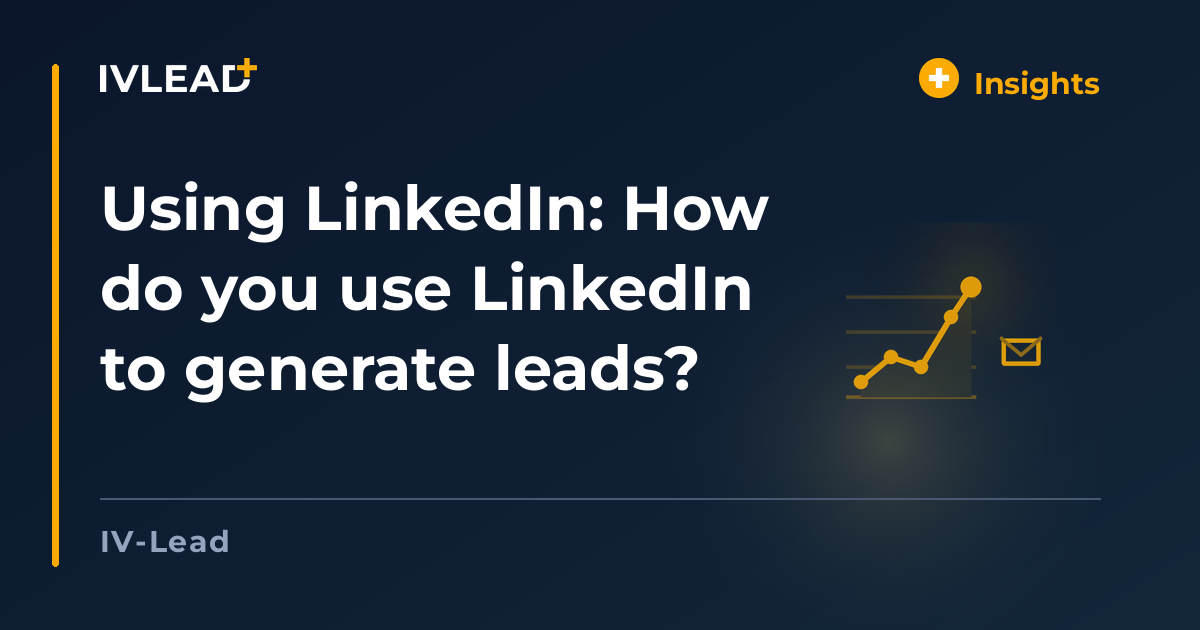 Using LinkedIn: How do you use LinkedIn to generate leads? — IV-Lead