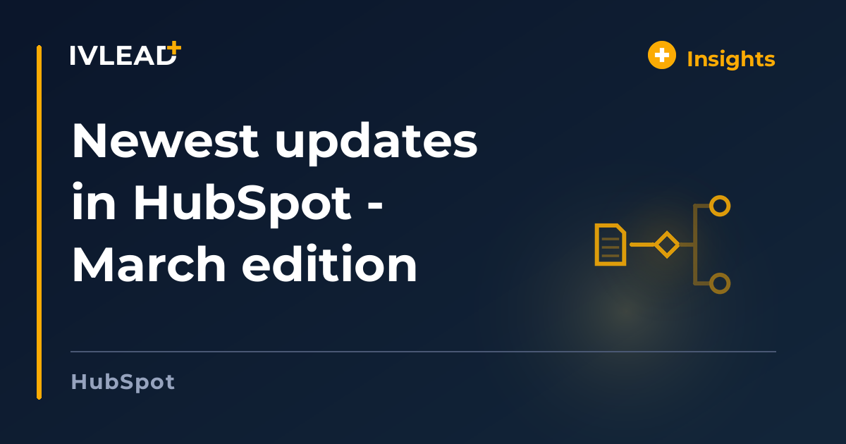 Newest updates in HubSpot - March edition — IV-Lead