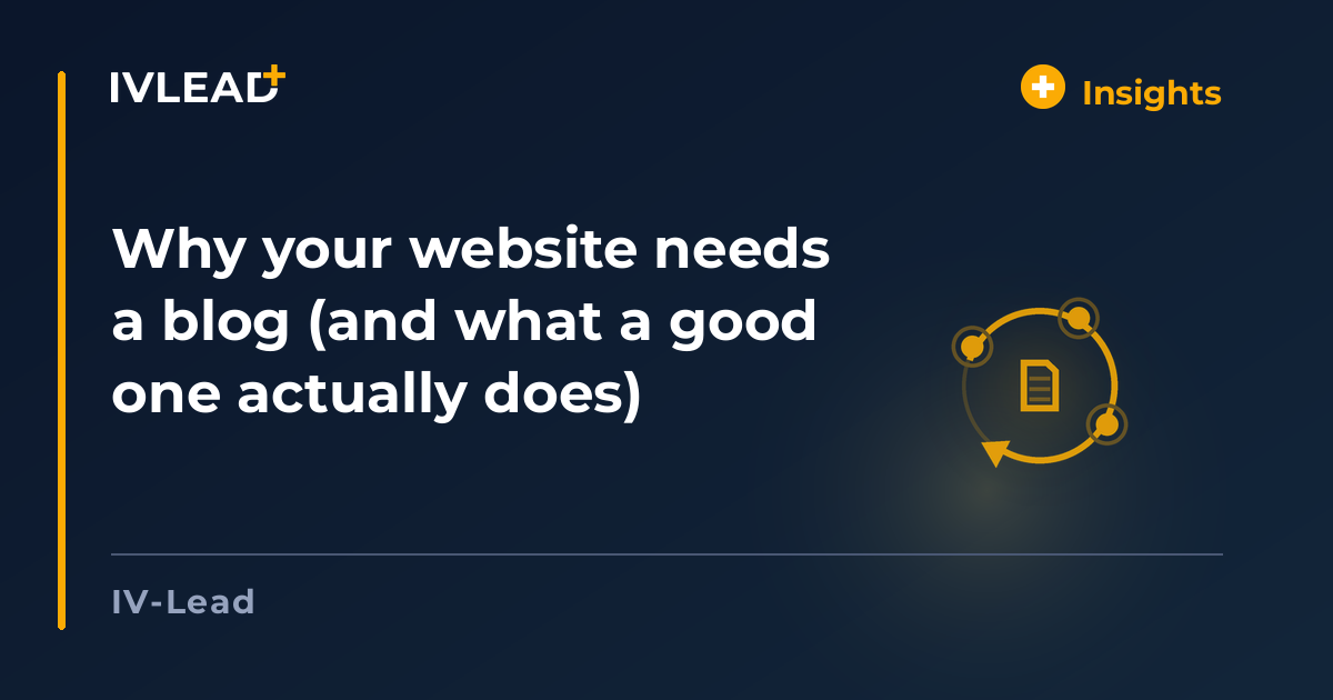 Why your website needs a blog (and what a good one actually does) — IV-Lead